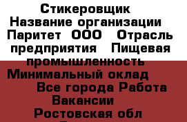 Стикеровщик › Название организации ­ Паритет, ООО › Отрасль предприятия ­ Пищевая промышленность › Минимальный оклад ­ 34 000 - Все города Работа » Вакансии   . Ростовская обл.,Донецк г.